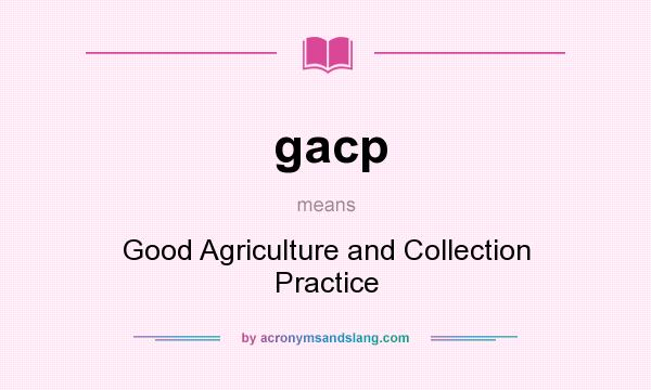 What does gacp mean? It stands for Good Agriculture and Collection Practice