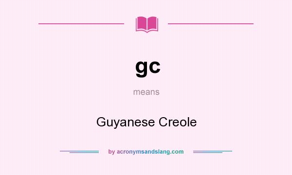 What does gc mean? It stands for Guyanese Creole