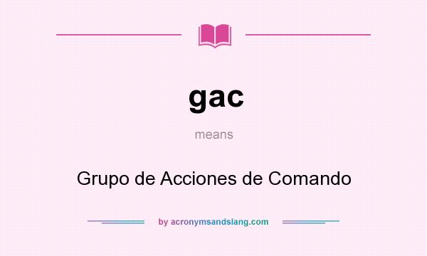 What does gac mean? It stands for Grupo de Acciones de Comando