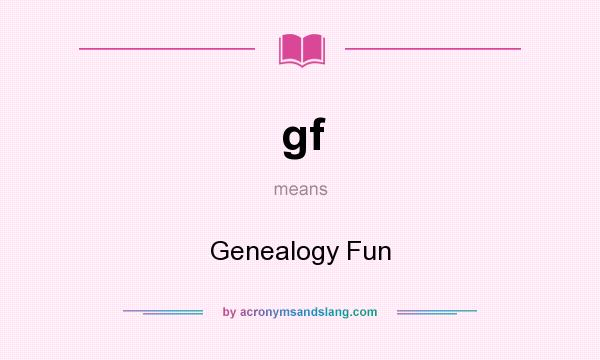 What does gf mean? It stands for Genealogy Fun