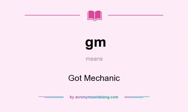 What does gm mean? It stands for Got Mechanic