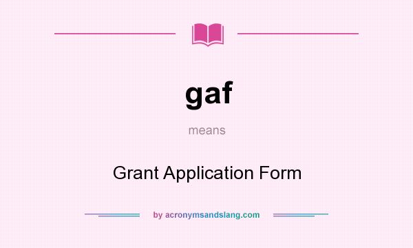 What does gaf mean? It stands for Grant Application Form