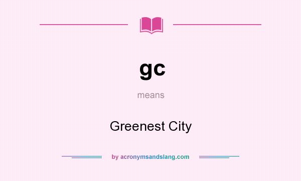 What does gc mean? It stands for Greenest City