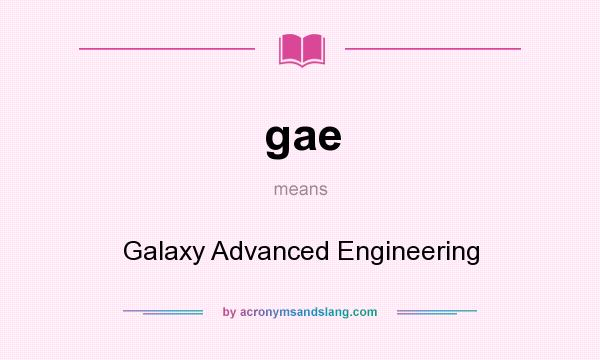 What does gae mean? It stands for Galaxy Advanced Engineering