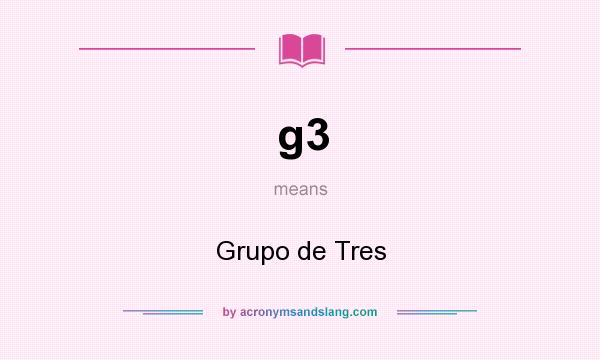 What does g3 mean? It stands for Grupo de Tres