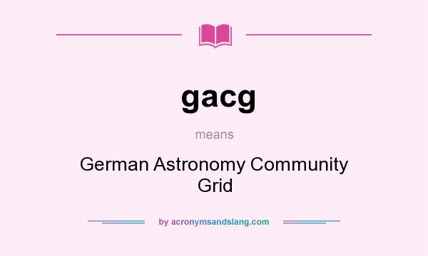 What does gacg mean? It stands for German Astronomy Community Grid