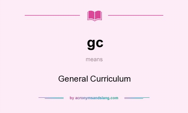 What does gc mean? It stands for General Curriculum