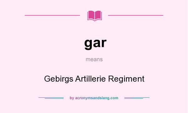 What does gar mean? It stands for Gebirgs Artillerie Regiment
