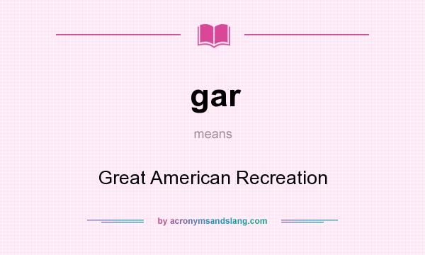 What does gar mean? It stands for Great American Recreation
