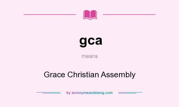 What does gca mean? It stands for Grace Christian Assembly