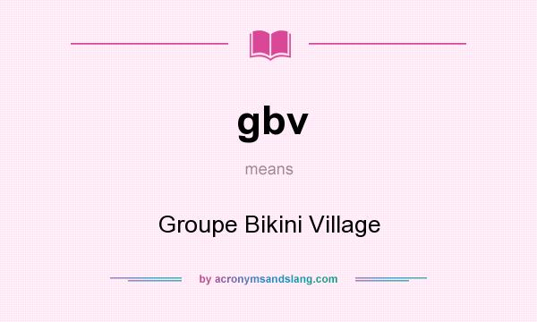 What does gbv mean? It stands for Groupe Bikini Village