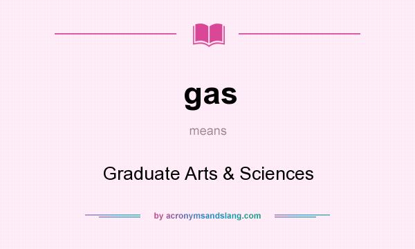 What does gas mean? It stands for Graduate Arts & Sciences