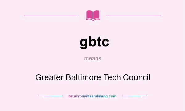 What does gbtc mean? It stands for Greater Baltimore Tech Council