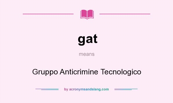 What does gat mean? It stands for Gruppo Anticrimine Tecnologico
