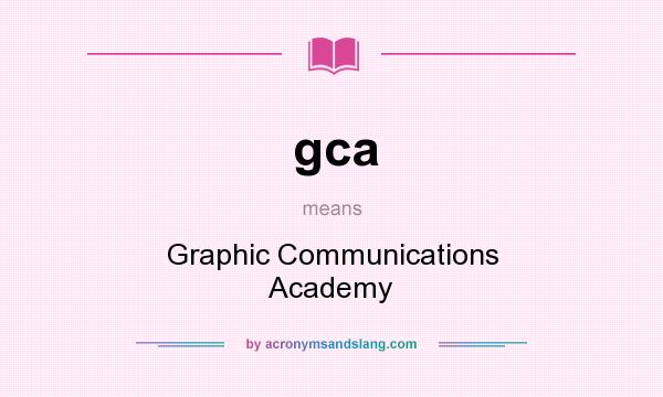 What does gca mean? It stands for Graphic Communications Academy