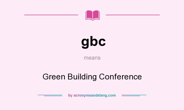 What does gbc mean? It stands for Green Building Conference