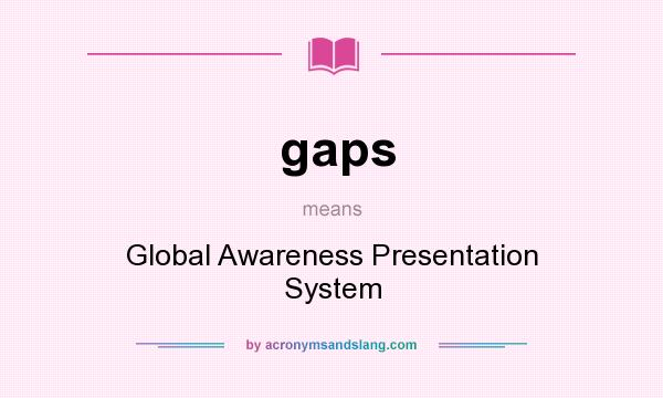 What does gaps mean? It stands for Global Awareness Presentation System