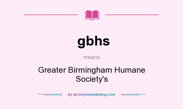 What does gbhs mean? It stands for Greater Birmingham Humane Society`s