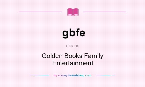 What does gbfe mean? It stands for Golden Books Family Entertainment
