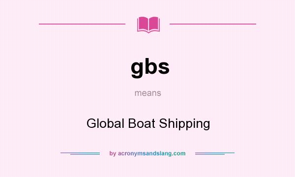 What does gbs mean? It stands for Global Boat Shipping