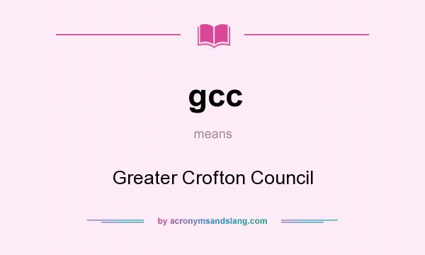 What does gcc mean? It stands for Greater Crofton Council