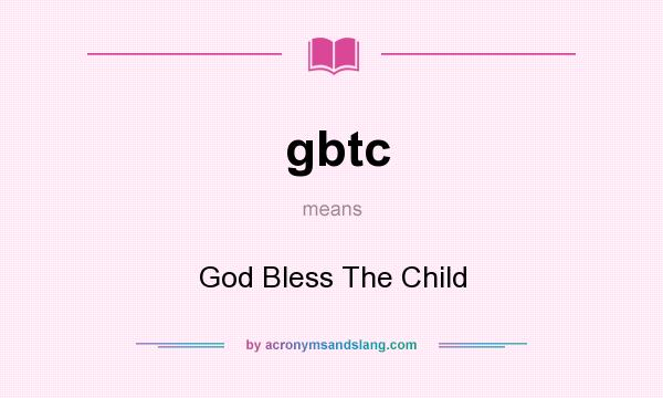 What does gbtc mean? It stands for God Bless The Child
