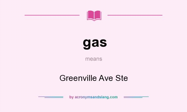 What does gas mean? It stands for Greenville Ave Ste
