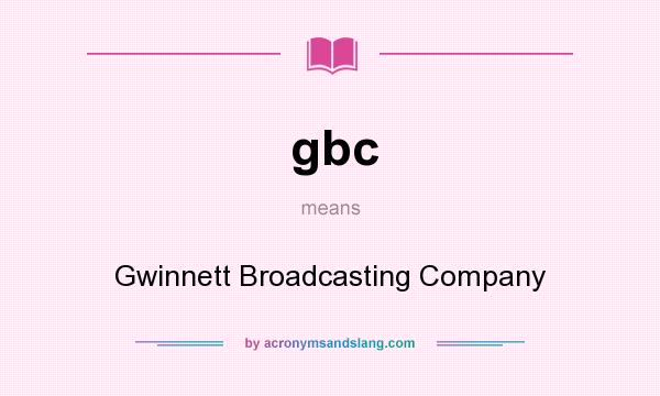 What does gbc mean? It stands for Gwinnett Broadcasting Company