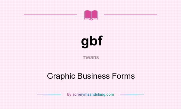 What does gbf mean? It stands for Graphic Business Forms
