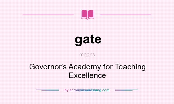 What does gate mean? It stands for Governor`s Academy for Teaching Excellence