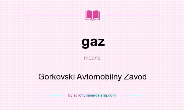 What does gaz mean? It stands for Gorkovski Avtomobilny Zavod