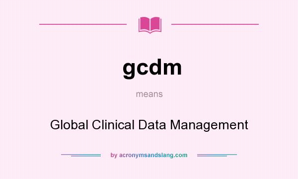What does gcdm mean? It stands for Global Clinical Data Management