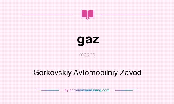 What does gaz mean? It stands for Gorkovskiy Avtomobilniy Zavod