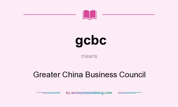 What does gcbc mean? It stands for Greater China Business Council