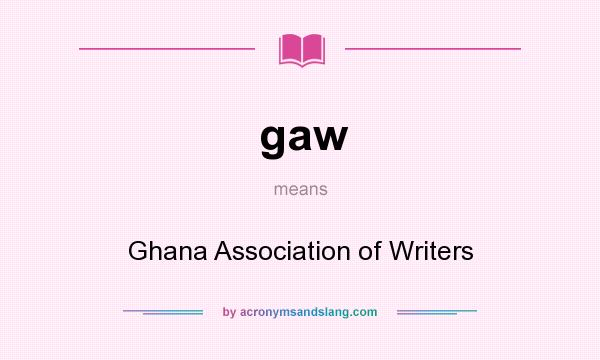 What does gaw mean? It stands for Ghana Association of Writers