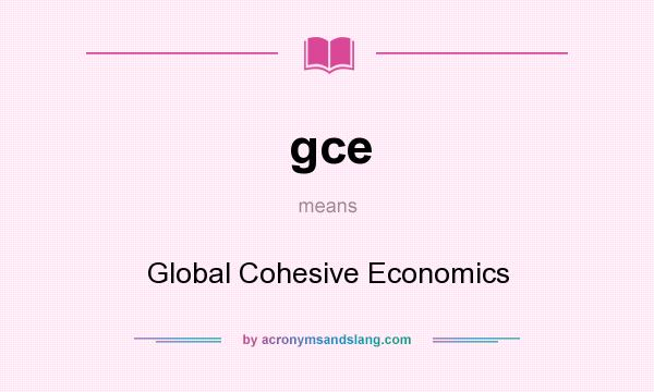 What does gce mean? It stands for Global Cohesive Economics
