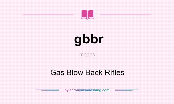 What does gbbr mean? It stands for Gas Blow Back Rifles