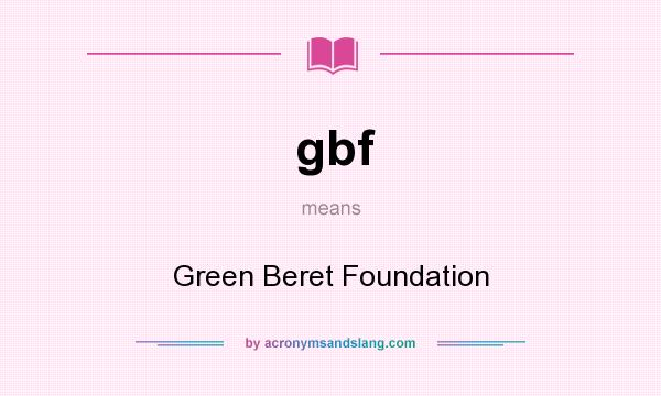What does gbf mean? It stands for Green Beret Foundation