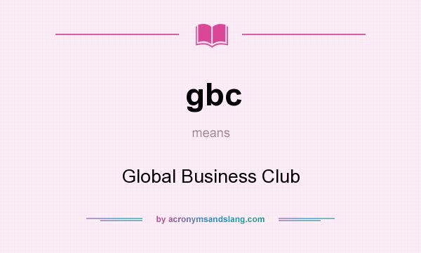 What does gbc mean? It stands for Global Business Club