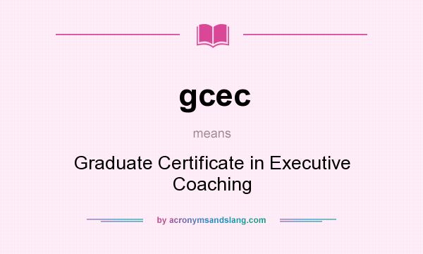 What does gcec mean? It stands for Graduate Certificate in Executive Coaching