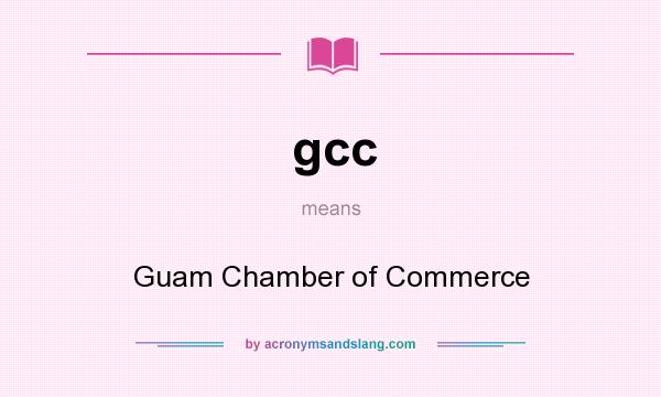 What does gcc mean? It stands for Guam Chamber of Commerce