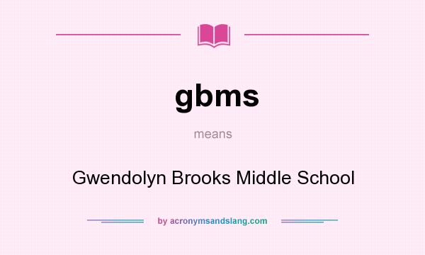 What does gbms mean? It stands for Gwendolyn Brooks Middle School