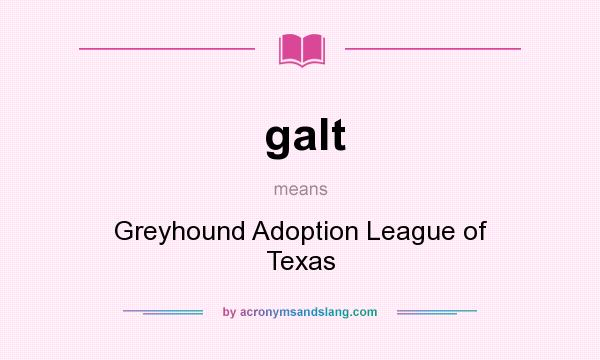 What does galt mean? It stands for Greyhound Adoption League of Texas