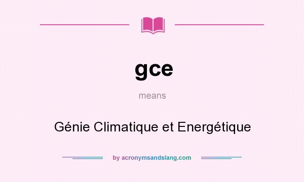 What does gce mean? It stands for Génie Climatique et Energétique