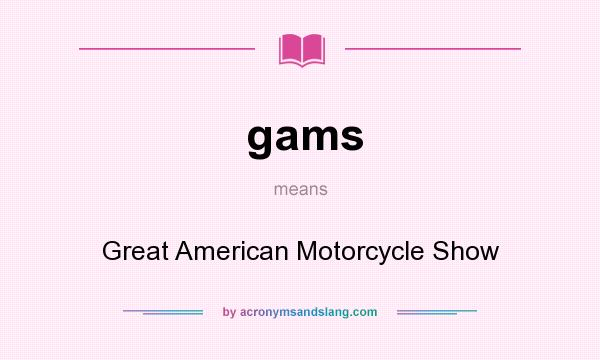 What does gams mean? It stands for Great American Motorcycle Show