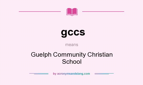 What does gccs mean? It stands for Guelph Community Christian School