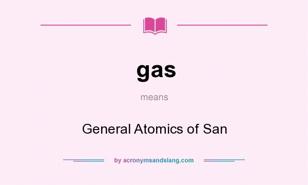 What does gas mean? It stands for General Atomics of San