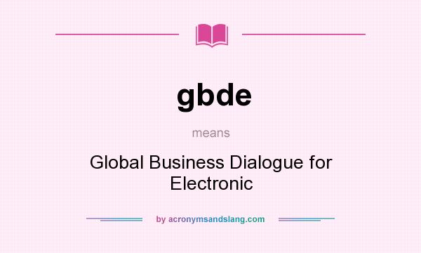 What does gbde mean? It stands for Global Business Dialogue for Electronic