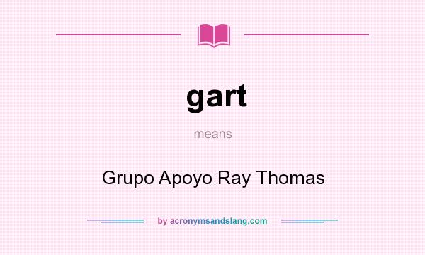 What does gart mean? It stands for Grupo Apoyo Ray Thomas