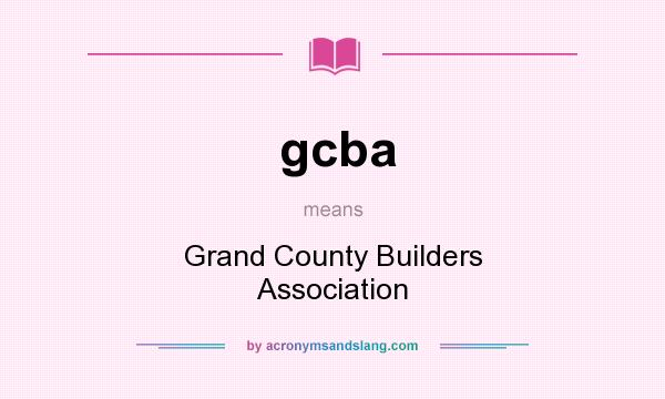 What does gcba mean? It stands for Grand County Builders Association
